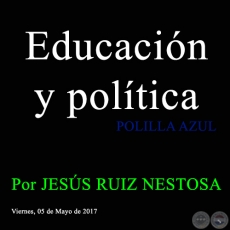 Educación y política - POLILLA AZUL - Por JESÚS RUIZ NESTOSA - Viernes, 05 de Mayo de 2017